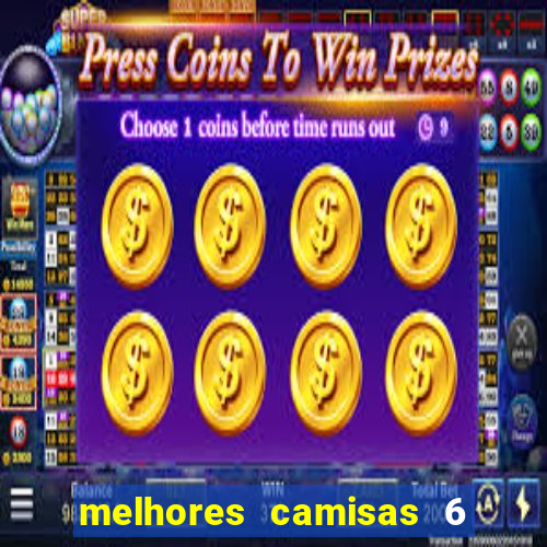melhores camisas 6 do futebol